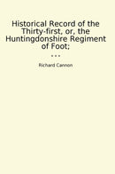 Historical Record of the Thirty-first, or, the Huntingdonshire Regiment of Foot;