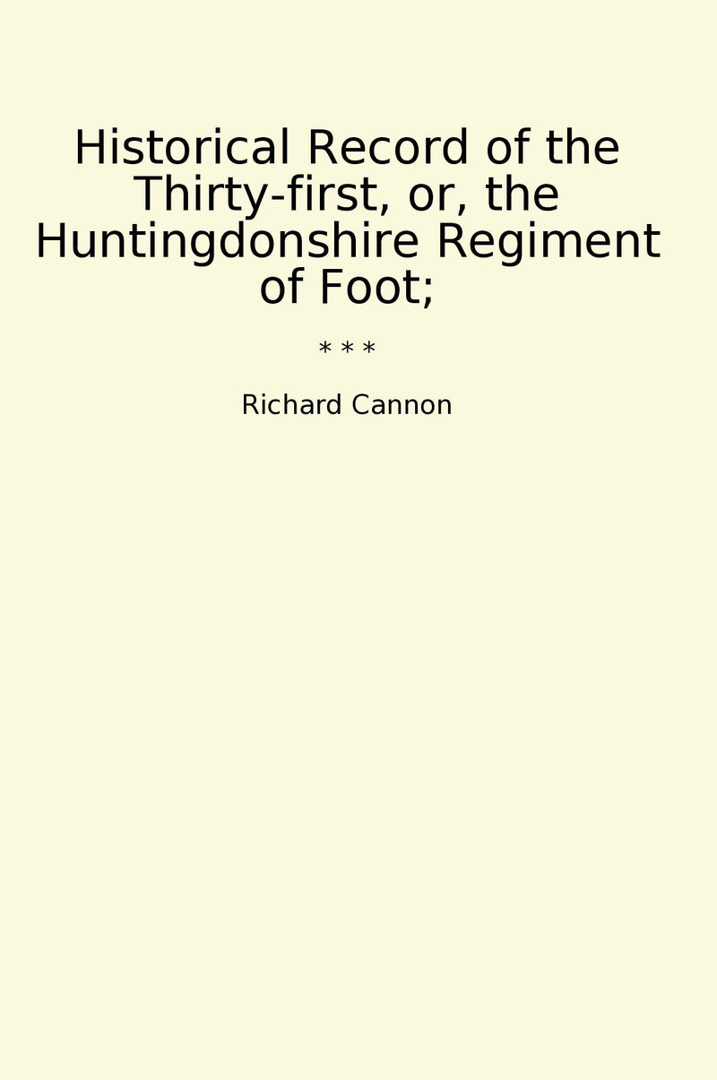 Historical Record of the Thirty-first, or, the Huntingdonshire Regiment of Foot;