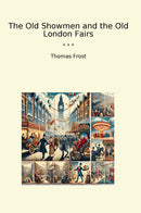 The Old Showmen and the Old London Fairs