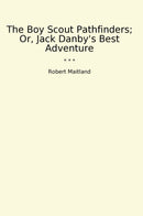 The Boy Scout Pathfinders; Or, Jack Danby's Best Adventure