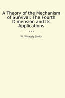 A Theory of the Mechanism of Survival: The Fourth Dimension and Its Applications