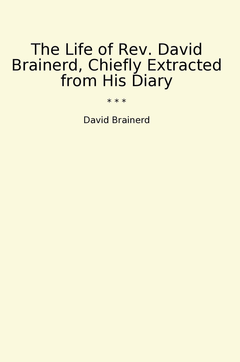 The Life of Rev. David Brainerd, Chiefly Extracted from His Diary