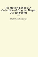 Plantation Echoes: A Collection of Original Negro Dialect Poems