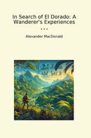 In Search of El Dorado: A Wanderer's Experiences