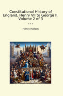 Constitutional History of England, Henry VII to George II. Volume 2 of 3