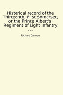 Historical record of the Thirteenth, First Somerset, or the Prince Albert's  Regiment of Light Infantry