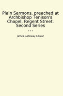 Plain Sermons, preached at Archbishop Tenison's Chapel, Regent Street. Second Series