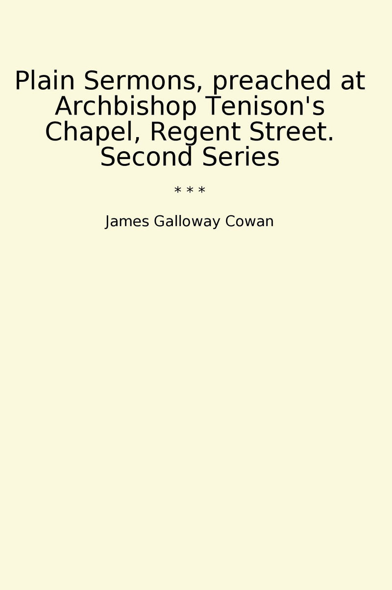Plain Sermons, preached at Archbishop Tenison's Chapel, Regent Street. Second Series