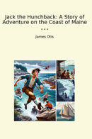 Jack the Hunchback: A Story of Adventure on the Coast of Maine