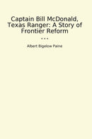 Captain Bill McDonald, Texas Ranger: A Story of Frontier Reform
