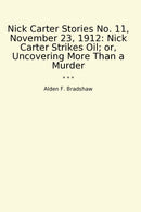 Nick Carter Stories No. 11, November 23, 1912: Nick Carter Strikes Oil; or, Uncovering More Than a Murder