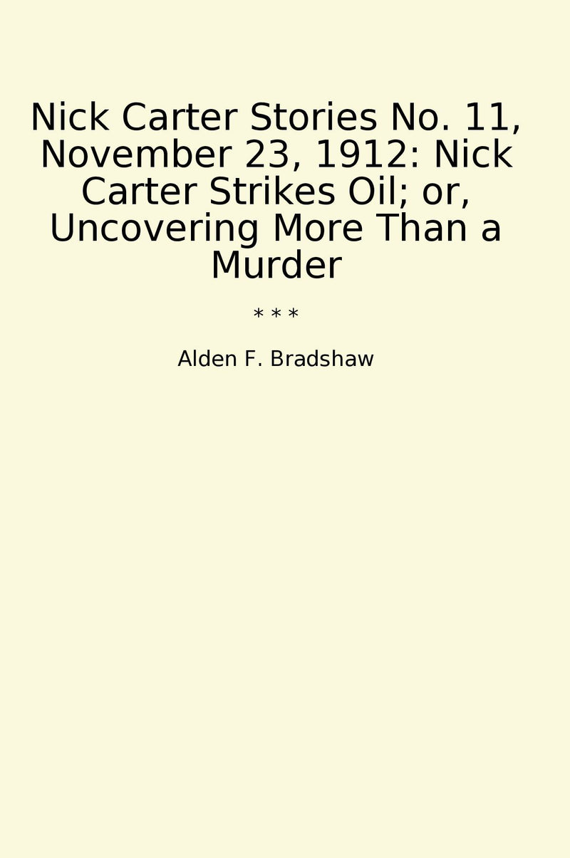 Nick Carter Stories No. 11, November 23, 1912: Nick Carter Strikes Oil; or, Uncovering More Than a Murder