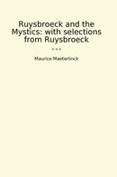 Ruysbroeck and the Mystics: with selections from Ruysbroeck