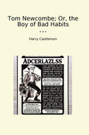 Tom Newcombe; Or, the Boy of Bad Habits