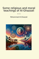 Some religious and moral teachings of Al-Ghazzali