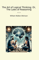 The Art of Logical Thinking; Or, The Laws of Reasoning