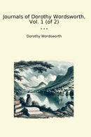 Journals of Dorothy Wordsworth, Vol. 1 (of 2)