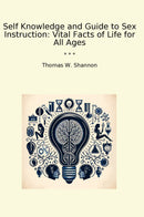 Self Knowledge and Guide to Sex Instruction: Vital Facts of Life for All Ages