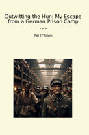 Outwitting the Hun: My Escape from a German Prison Camp