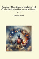 Popery: The Accommodation of Christianity to the Natural Heart