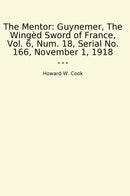 The Mentor: Guynemer, The Wingèd Sword of France, Vol. 6, Num. 18, Serial No. 166, November 1, 1918
