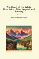 The Heart of the White Mountains, Their Legend and Scenery