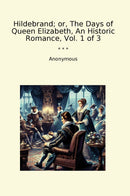Hildebrand; or, The Days of Queen Elizabeth, An Historic Romance, Vol. 1 of 3