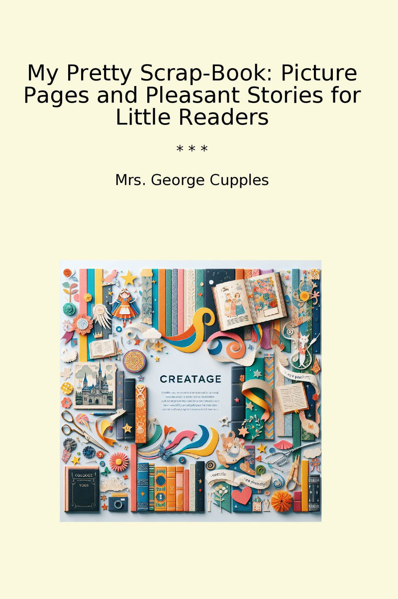 My Pretty Scrap-Book: Picture Pages and Pleasant Stories for Little Readers