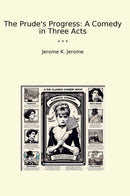 The Prude's Progress: A Comedy in Three Acts