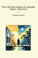 The Life and Letters of Lafcadio Hearn, Volume 2