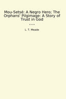 Mou-Setsé: A Negro Hero; The Orphans' Pilgimage: A Story of Trust in God