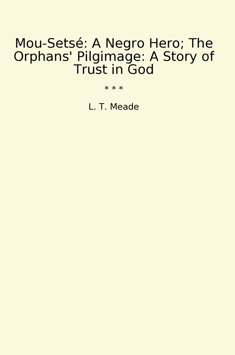 Mou-Setsé: A Negro Hero; The Orphans' Pilgimage: A Story of Trust in God