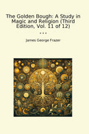 The Golden Bough: A Study in Magic and Religion (Third Edition, Vol. 11 of 12)