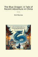 The Blue Dragon: A Tale of Recent Adventure in China