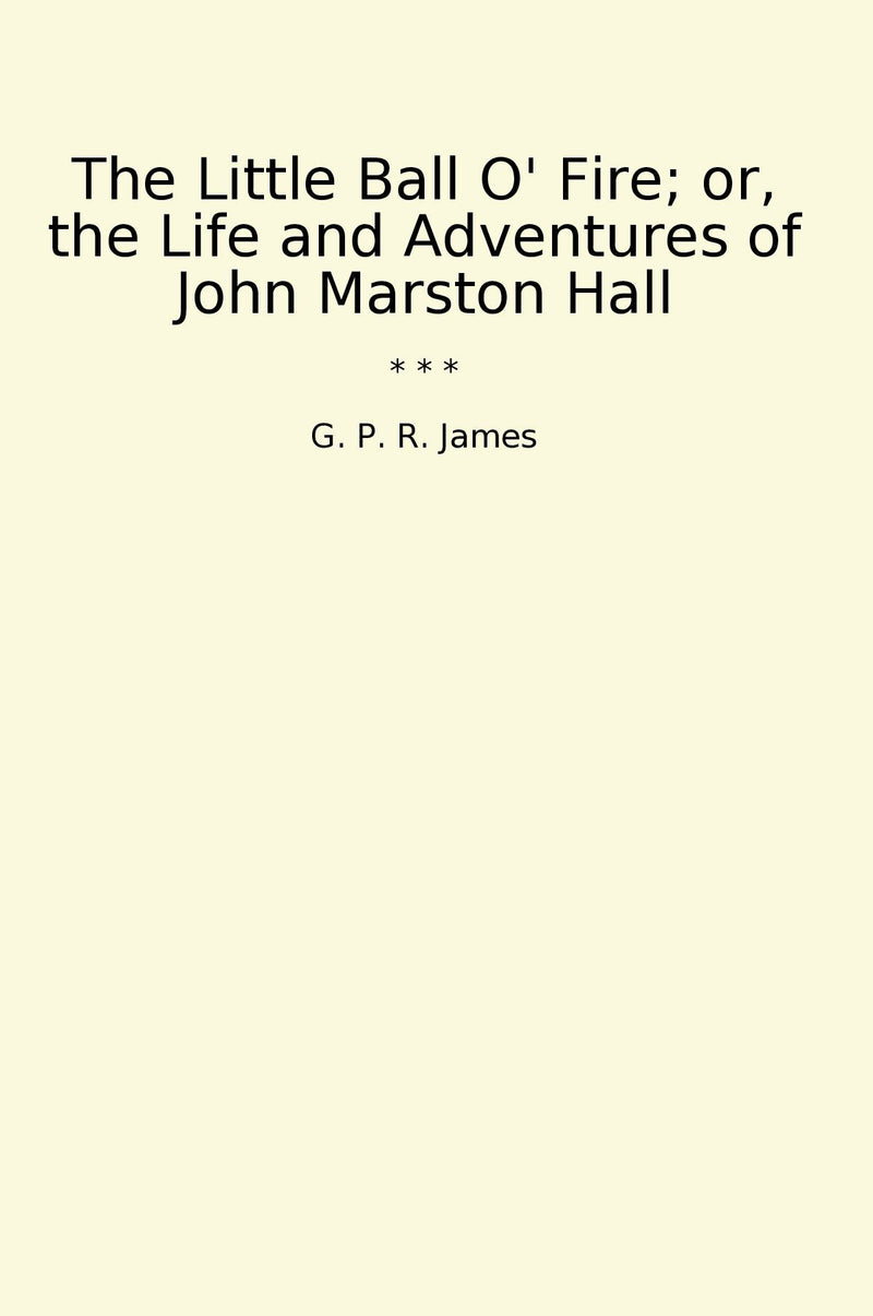 The Little Ball O' Fire; or, the Life and Adventures of John Marston Hall