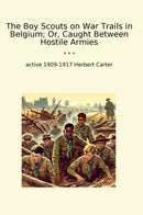 The Boy Scouts on War Trails in Belgium; Or, Caught Between Hostile Armies