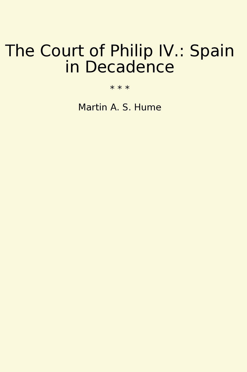 The Court of Philip IV.: Spain in Decadence