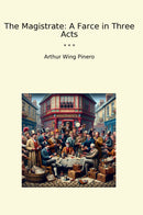 The Magistrate: A Farce in Three Acts