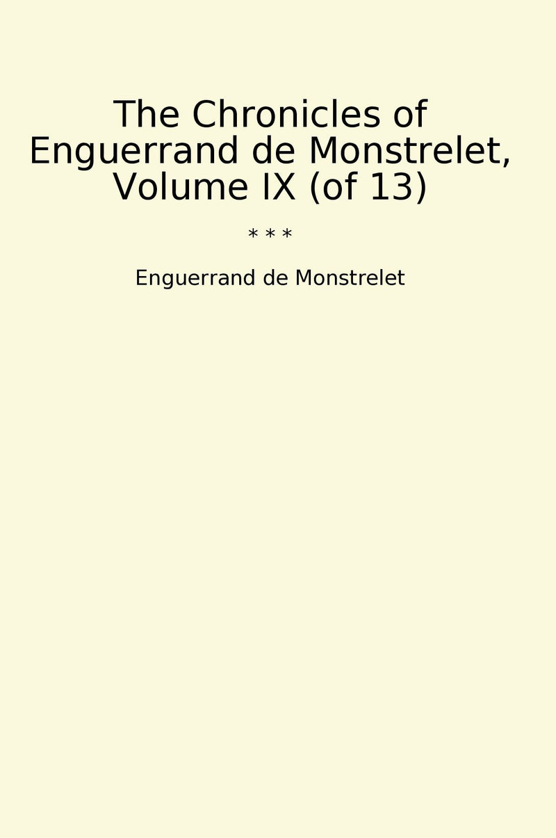 The Chronicles of Enguerrand de Monstrelet, Volume IX (of 13)