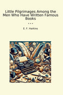 Little Pilgrimages Among the Men Who Have Written Famous Books