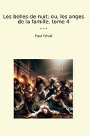Les belles-de-nuit; ou, les anges de la famille. tome 4