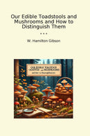 Our Edible Toadstools and Mushrooms and How to Distinguish Them
