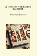 Le lettere di Michelangelo Buonarroti