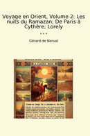 Voyage en Orient, Volume 2: Les nuits du Ramazan; De Paris à Cythère; Lorely