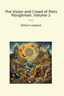 The Vision and Creed of Piers Ploughman, Volume 2