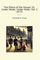 The Pillars of the House; Or, Under Wode, Under Rode, Vol. 2 (of 2)