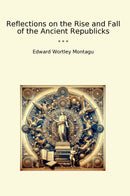 Reflections on the Rise and Fall of the Ancient Republicks