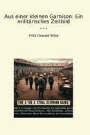 Aus einer kleinen Garnison: Ein militärisches Zeitbild