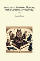 Les chats: Histoire; Moeurs; Observations; Anecdotes.