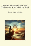 Aids to Reflection; and, The Confessions of an Inquiring Spirit